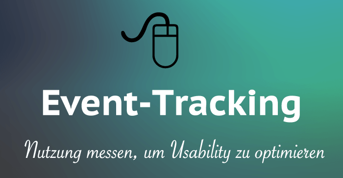 Event Tracking: So misst du Ereignisse und die Nutzung von Elementen auf deiner Webseite, um die Usability zu verbessern