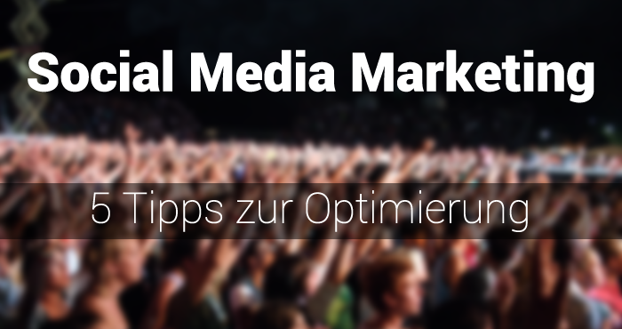 5 Tipps wie du dein Social Media Marketing optimierst